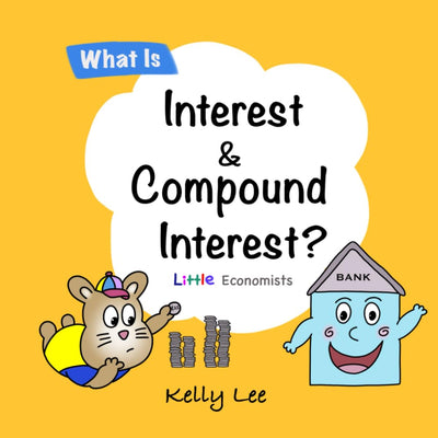 What Is Interest and Compound Interest?: The Building Blocks of Stocks and Investing. A Fun and Simple Way to Teach Financial Literacy. (Little Economists)