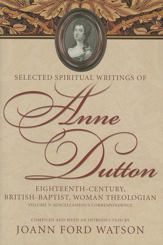 Miscellaneous Correspondence (Selected Spiritual Writings of Anne Dutton: Eighteenth-Century, British, Woman Theologian)