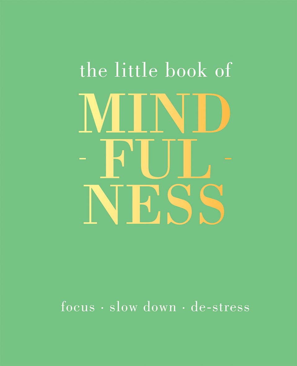 The Little Book of Mindfulness: Focus. Slow Down. De-stress.
