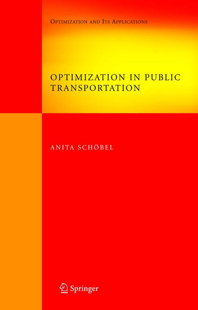 Optimization in Public Transportation: Stop Location, Delay Management and Tariff Zone Design in a Public Transportation Network (Springer Optimization and Its Applications, 3)