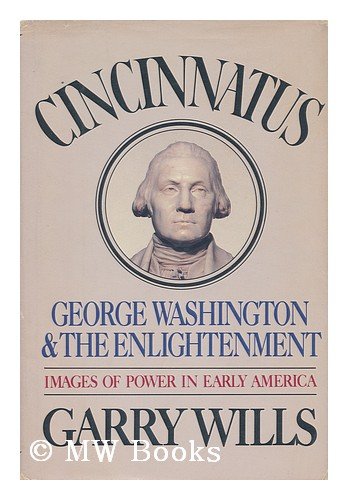 Cincinnatus: George Washington and the Enlightenment by Will