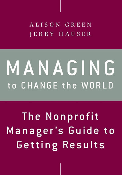 Managing to Change the World: The Nonprofit Manager's Guide