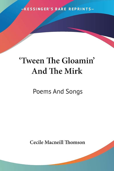 'Tween The Gloamin' And The Mirk: Poems And Songs