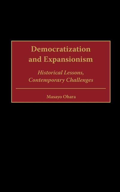 Democratization and Expansionism: Historical Lessons, Contemporary Challenges
