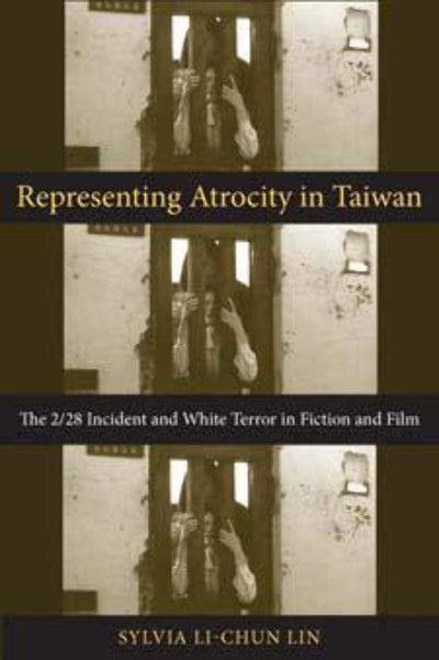 Representing Atrocity in Taiwan: The 2/28 Incident and White Terror in Fiction and Film (Global Chinese Culture)