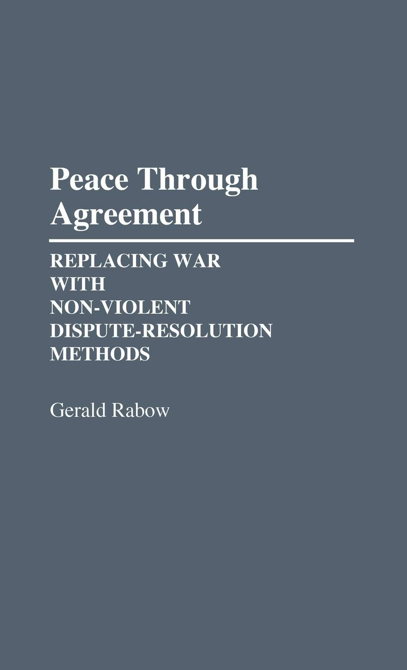 Peace Through Agreement: Replacing War With Non-Violent Dispute-Resolution Methods
