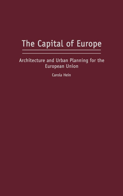 The Capital of Europe: Architecture and Urban Planning for the European Union (Perspectives on the Twentieth Century)