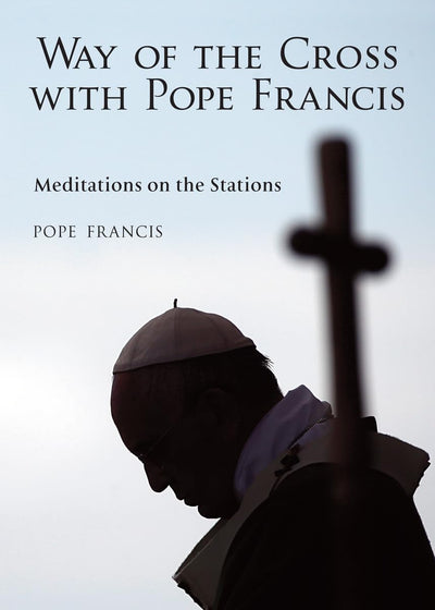 The Way of the Cross with Pope Francis: Meditations on the S