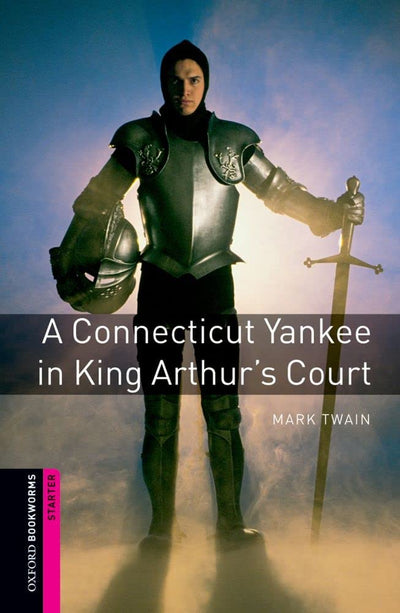 Oxford Bookworms Library: A Connecticut Yankee in King Arthur's Court: Starter: 250-Word Vocabulary (Oxford Bookworms: Starter)
