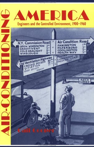Air-Conditioning America: Engineers and the Controlled Environment, 1900-1960 (Johns Hopkins Studies in the History of Technology)