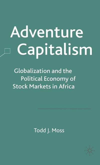 Adventure Capitalism: Globalization and the Political Economy of Stock Markets in Africa