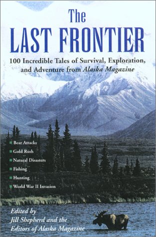 The Last Frontier: Incredible Tales of Survival, Exploration, and Adventure from Alaska Magazine