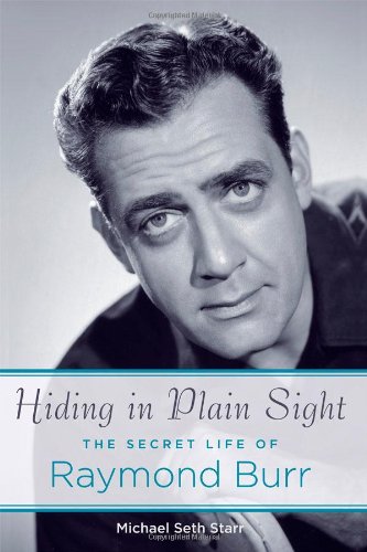 Hiding in Plain Sight: The Secret Life of Raymond Burr by St