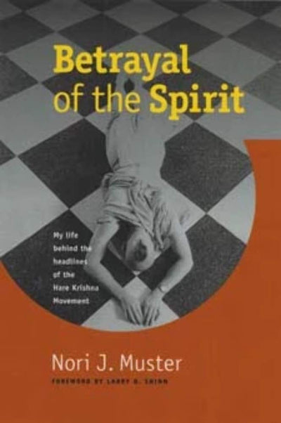 Betrayal of the Spirit: My Life behind the Headlines of the Hare Krishna Movement