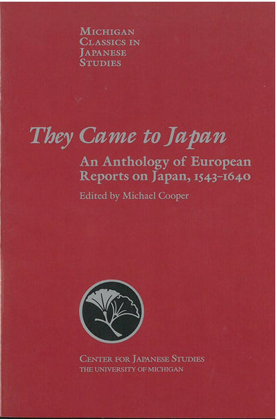They Came to Japan: An Anthology of European Reports on Japan, 1543-1640 (Volume 15) (Michigan Classics in Japanese Studies)