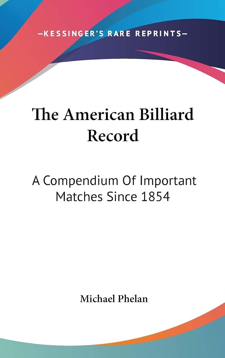 The American Billiard Record: A Compendium Of Important Matches Since 1854