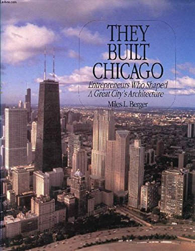They Built Chicago: Entrepreneurs Who Shaped a Great City's Architecture