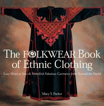 The Folkwear Book of Ethnic Clothing: Easy Ways to Sew & Embellish Fabulous Garments from Around the World
