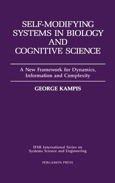 Self-Modifying Systems in Biology and Cognitive Science: A New Framework for Dynamics, Information and Complexity (Volume 6) (IFSR International Series on Systems Science and Engineering, Volume 6)