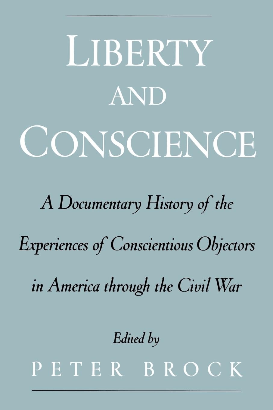 Liberty and Conscience: A Documentary History of the Experiences of Conscientious Objectors in America through the Civil War
