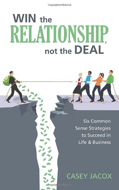 WIN the RELATIONSHIP, not the DEAL: Six Common Sense Strategies to Succeed in Life & Business