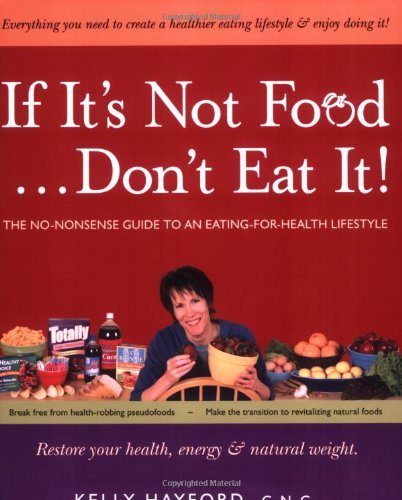 If It's Not Food, Don't Eat It! The No-nonsense Guide to an Eating-for-Health Lifestyle