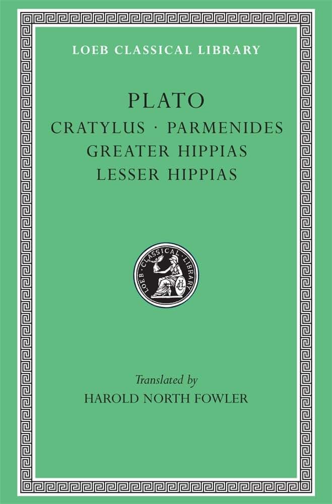Plato: Cratylus. Parmenides. Greater Hippias. Lesser Hippias. (Loeb Classical Library No. 167)