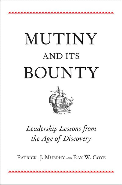 Mutiny and Its Bounty: Leadership Lessons from the Age of Discovery