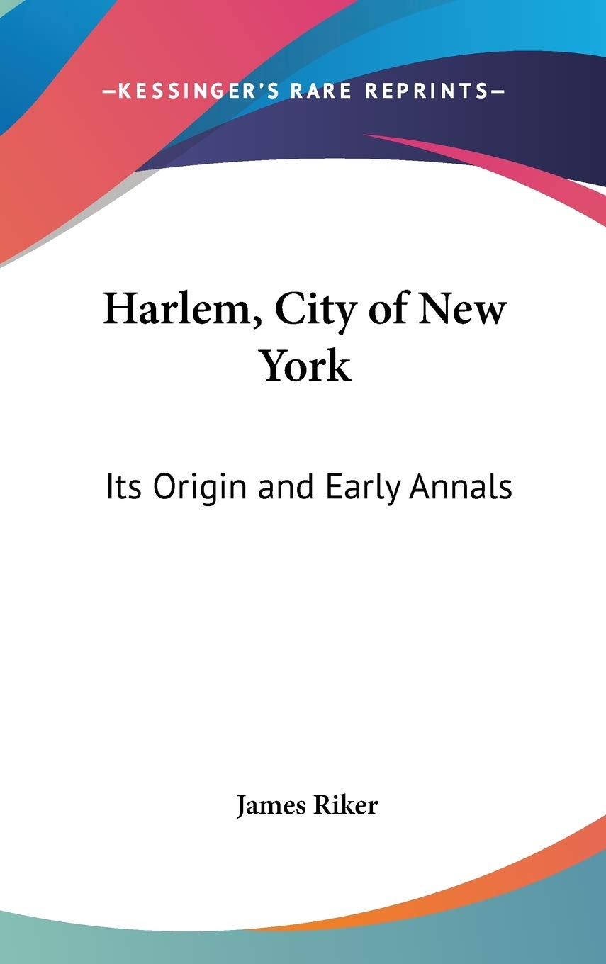 Harlem, City of New York: Its Origin and Early Annals
