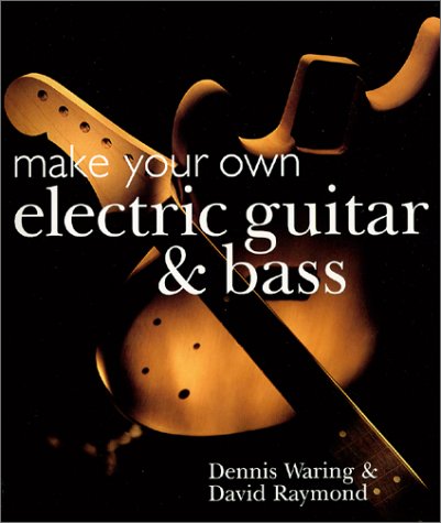 Make Your Own Electric Guitar & Bass by Dennis Waring