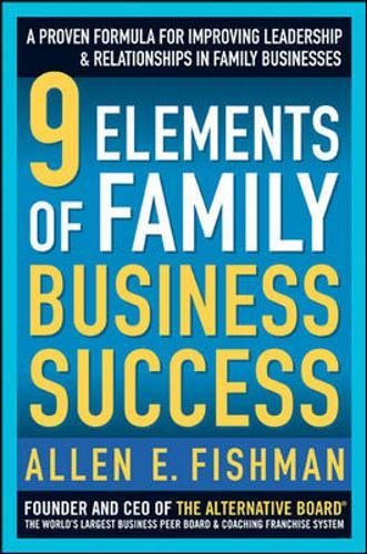 9 Elements of Family Business Success: A Proven Formula for Improving Leadership & Realtionships in Family Businesses