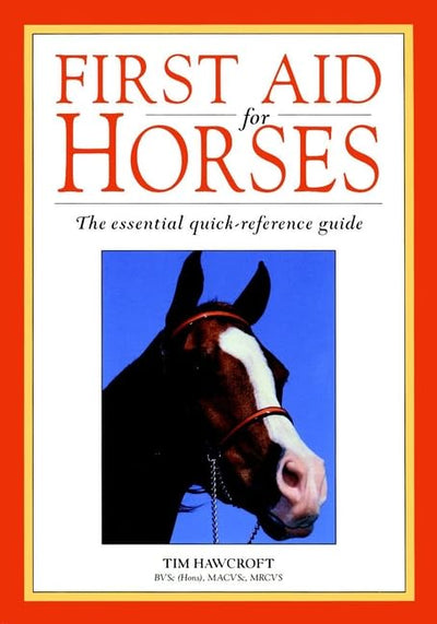 First Aid For Horses: The Essential Quick-Reference Guide