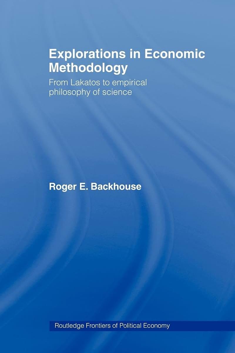 Explorations in Economic Methodology: From Lakatos to Empirical Philosophy of Science (Routledge Frontiers of Political Economy)