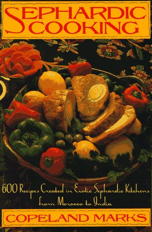 Sephardic Cooking: 600 Recipes Created in Exotic Sephardic Kitchens from Morocco to India