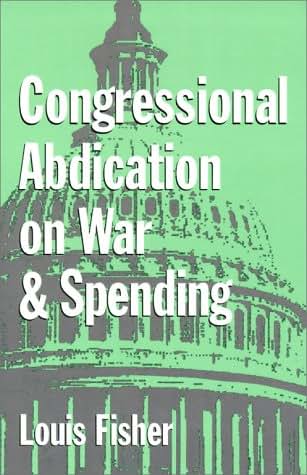 Congressional Abdication on War and Spending (Joseph V. Hughes Jr. and Holly O. Hughes Series on the Presidency and Leadership)