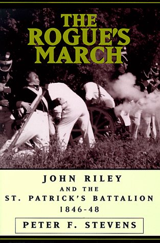 The Rogue's March: John Riley and the St. Patrick's Battalion 1846-48