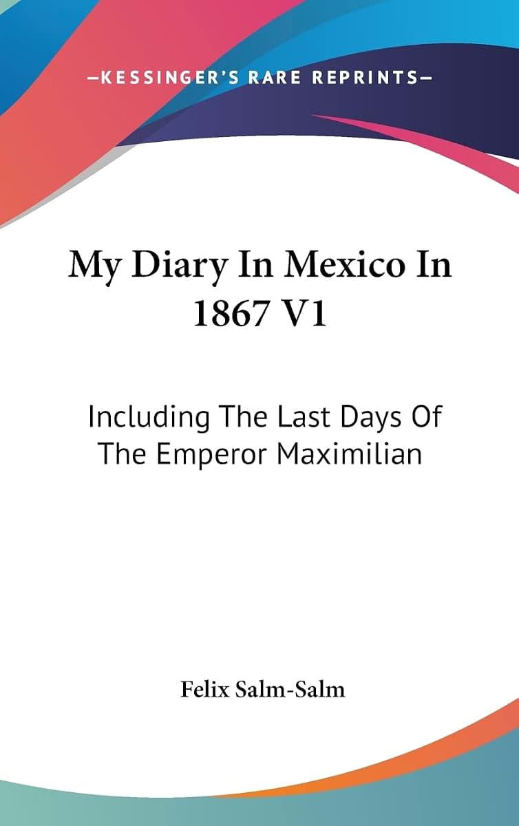 My Diary In Mexico In 1867 V1: Including The Last Days Of The Emperor Maximilian