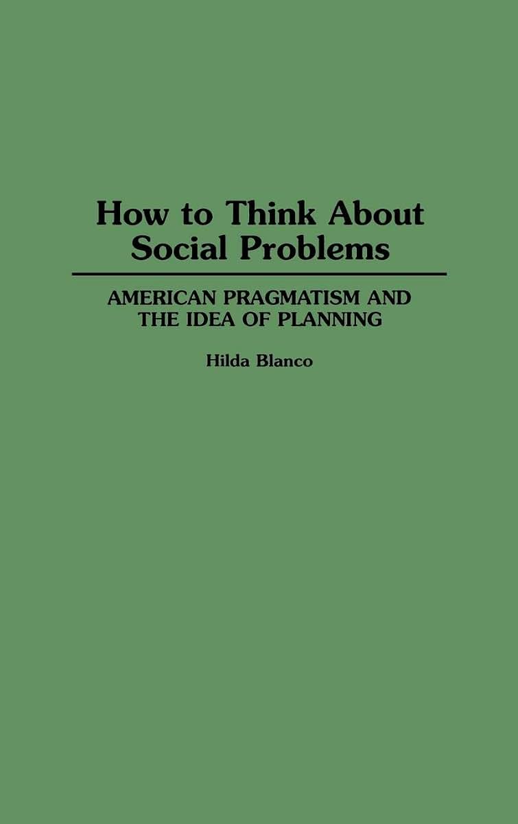 How to Think About Social Problems: American Pragmatism and the Idea of Planning (Contributions in Political Science)