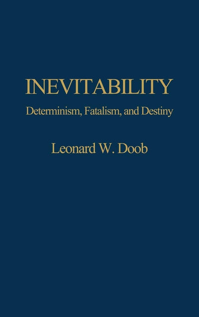 Inevitability: Determinism, Fatalism, and Destiny (Contributions in Psychology)