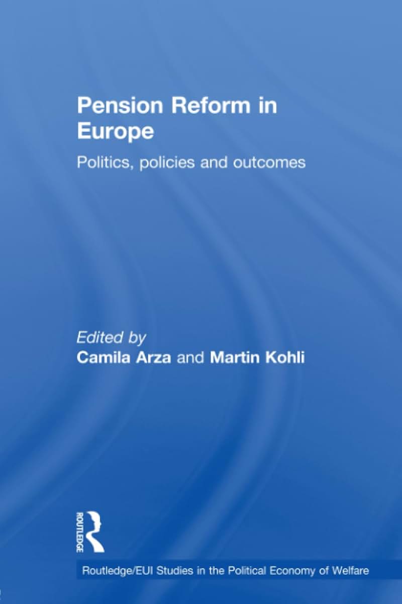 Pension Reform in Europe: Politics, Policies and Outcomes (Routledgeeui Studies in the Po) (Routledge Studies in the Political Economy of the Welfare State)