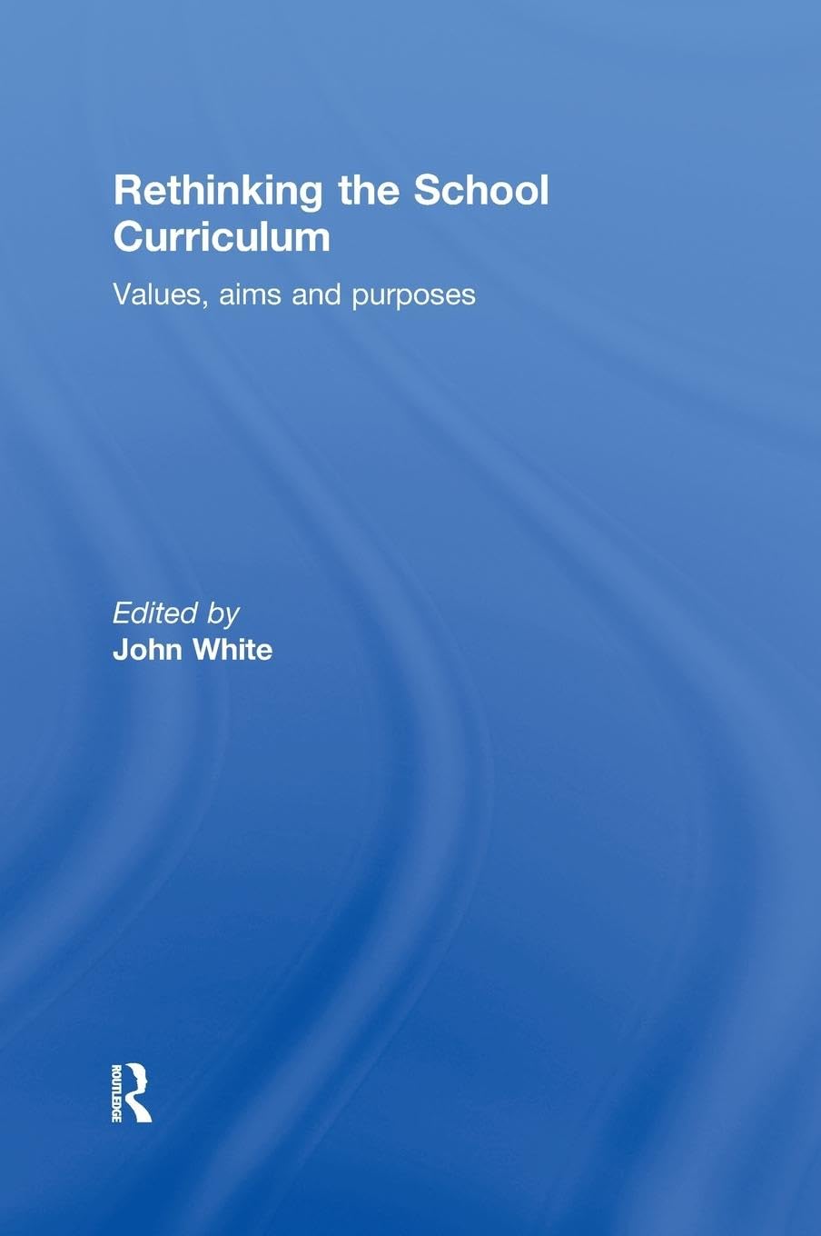 Rethinking the School Curriculum: Values, Aims and Purposes