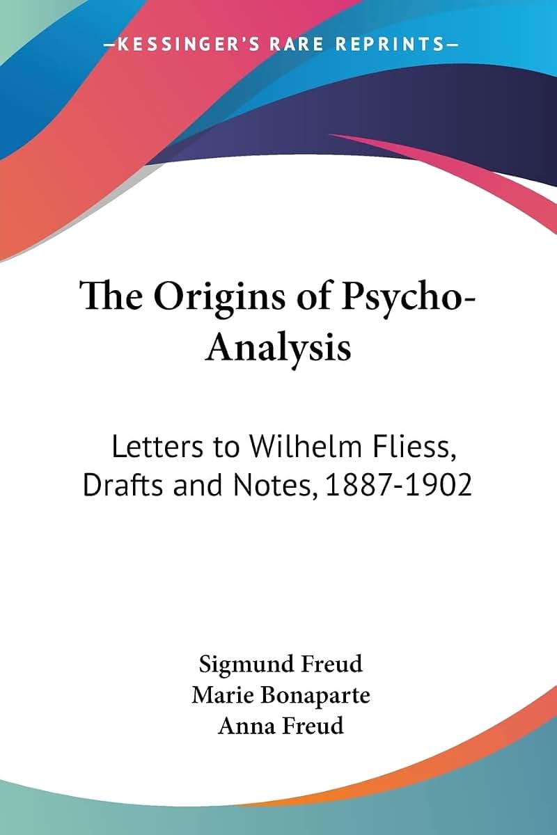 The Origins of Psycho-Analysis: Letters to Wilhelm Fliess, Drafts and Notes, 1887-1902