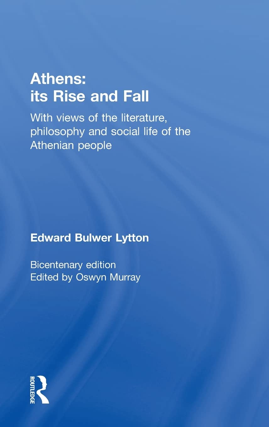 Athens: Its Rise and Fall: With Views of the Literature, Philosophy, and Social Life of the Athenian People