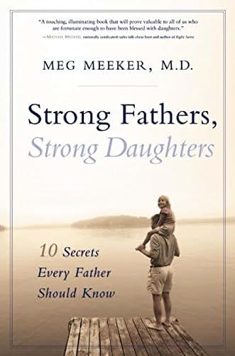 Strong Fathers, Strong Daughters: 10 Secrets Every Father Sh