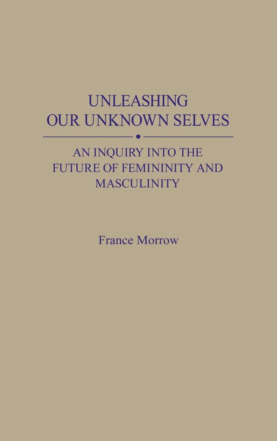 Unleashing Our Unknown Selves: An Inquiry Into the Future of Femininity and Masculinity