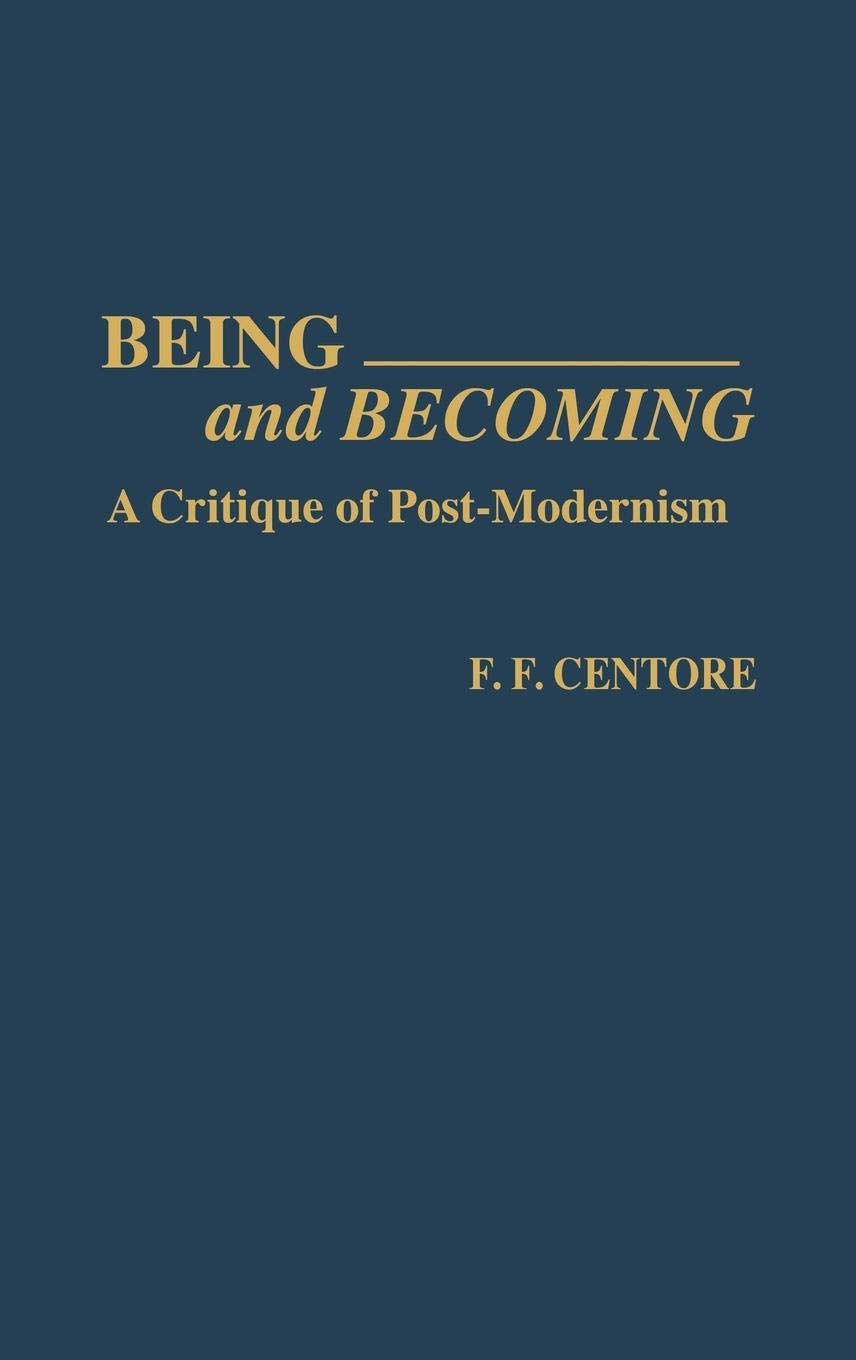 Being and Becoming: A Critique of Post-Modernism (Contributions in Philosophy)