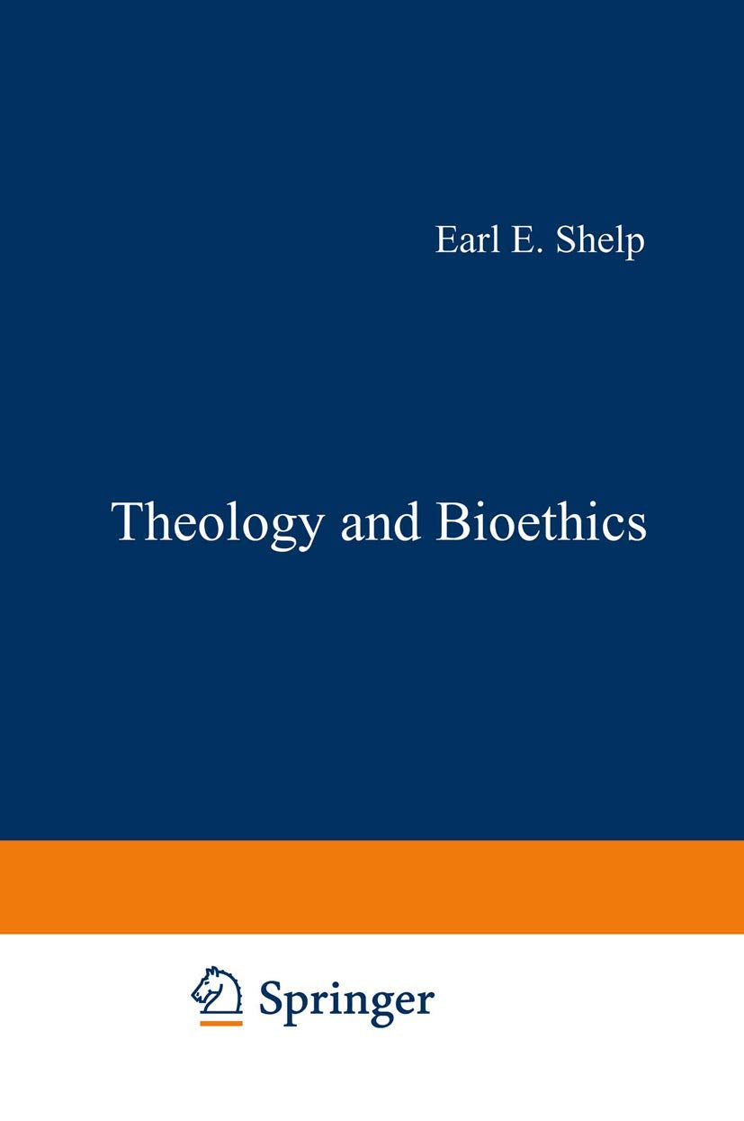Theology and Bioethics: Exploring the Foundations and Frontiers (Philosophy and Medicine, 20)