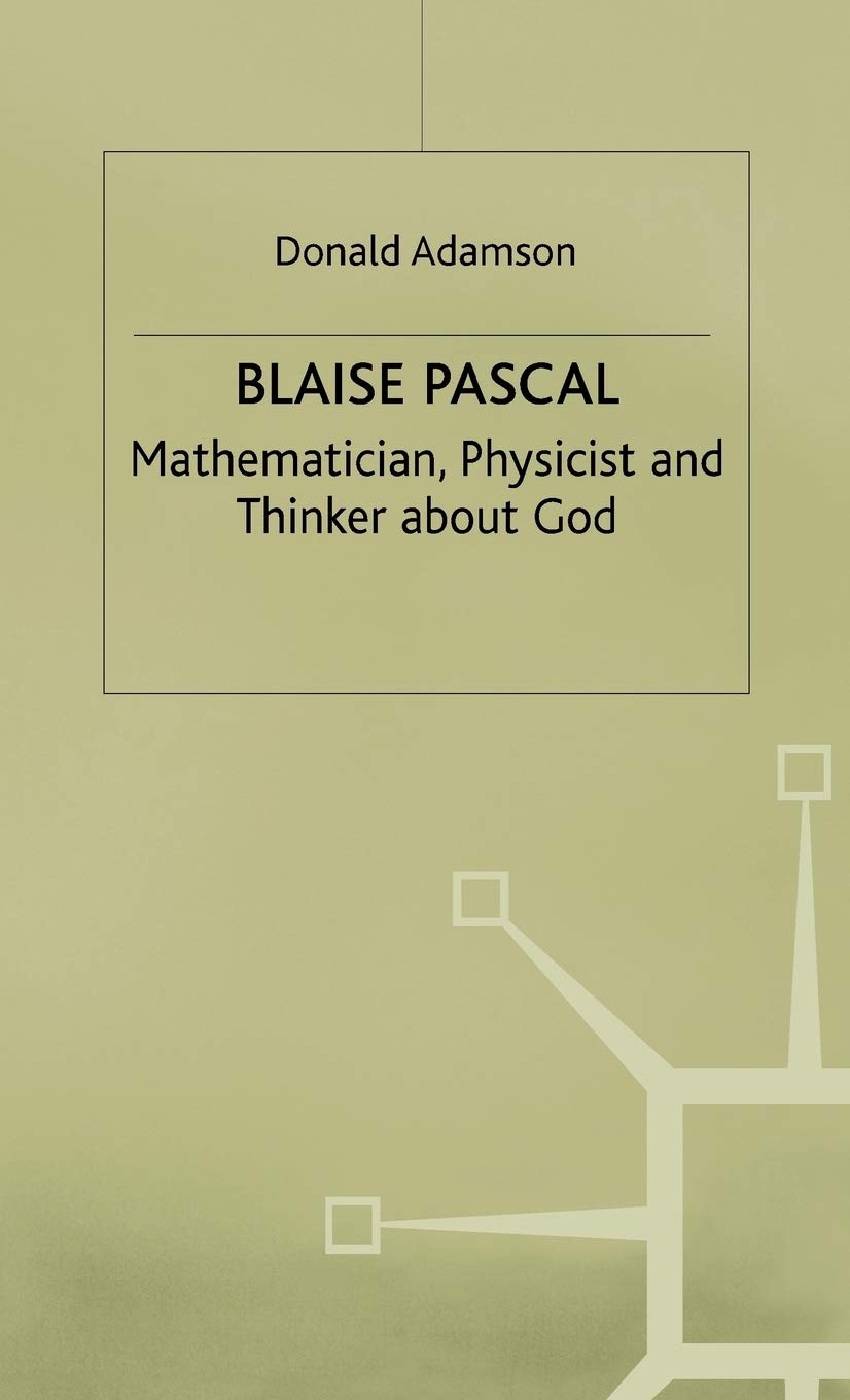 Blaise Pascal: Mathematician, Physicist and Thinker about God