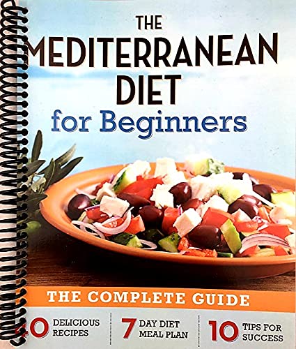 The Mediterranean Diet for Beginners: The Complete Guide - 40 Delicious Recipes, 7-Day Diet Meal Plan, and 10 Tips for Success