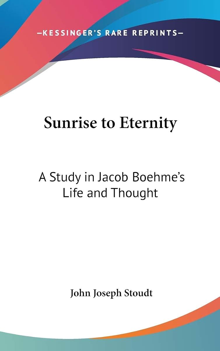 Sunrise to Eternity: A Study in Jacob Boehme's Life and Thought